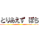 とりあえず ぽち ()