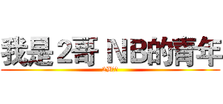 我是２哥 ＮＢ的青年 (2B屌丝)