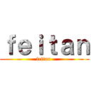 ｆｅｉｔａｎ (feitan )