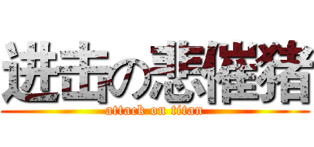 进击の悲催猪 (attack on titan)