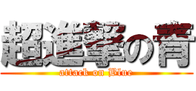 超進撃の青 (attack on Blue)