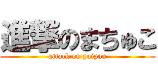 進撃のまちゅこ (attack on paipan)