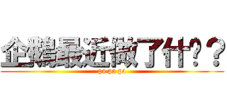 企鵝最近做了什麽？ (pa pa pa)