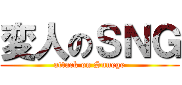 変人のＳＮＧ (attack on Sunege)