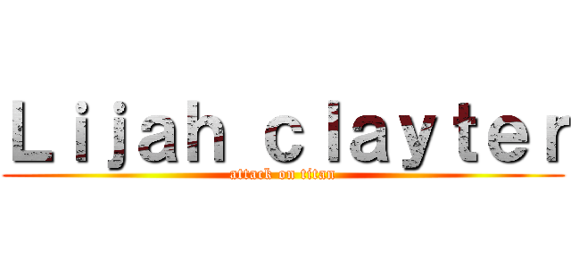 Ｌｉｊａｈ ｃｌａｙｔｅｒ (attack on titan)
