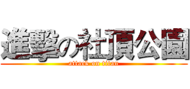 進擊の社頂公園 (attack on titan)