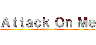 Ａｔｔａｃｋ Ｏｎ Ｍｅ (Sarah Hates Me)