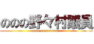ののの野々村議員 (nono on nonomura)
