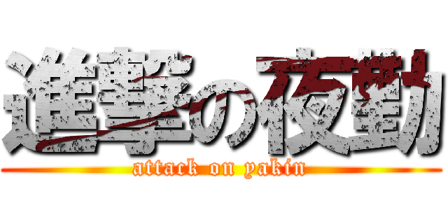 進撃の夜勤 (attack on yakin)