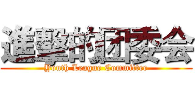 進擊的团委会 (Youth League Committee)