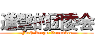 進擊的团委会 (Youth League Committee)