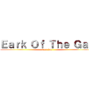 Ｅａｒｋ Ｏｆ Ｔｈｅ Ｇａｙ (Eark Kak)