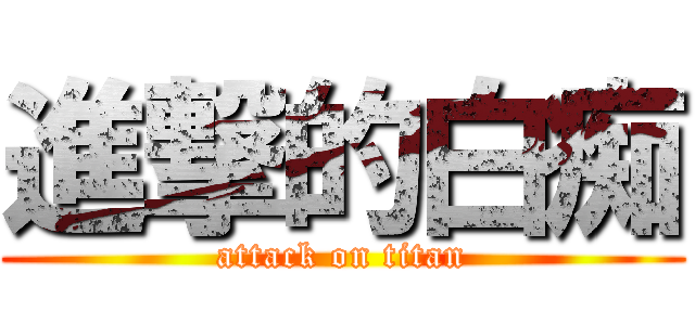 進撃的白痴 (attack on titan)