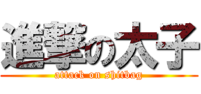 進撃の太子 (attack on shitbag)