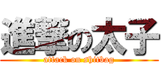 進撃の太子 (attack on shitbag)