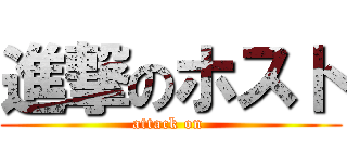 進撃のホスト (attack on )