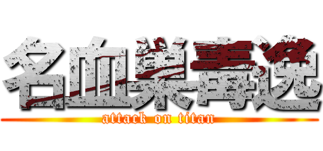 名血巣毒逸 (attack on titan)