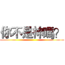 你不是神嗎？ ()