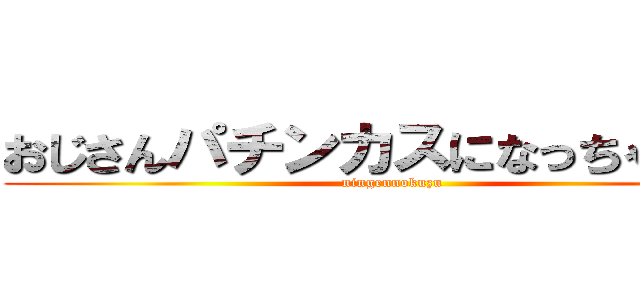 おじさんパチンカスになっちゃった。 (ningennokuzu)