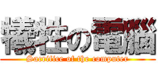 犧牲の電腦 (Sacrifice of the computer)