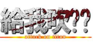 給我吹啦吧 (attack on titan)