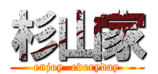 杉山家 (enjoy  everyday)