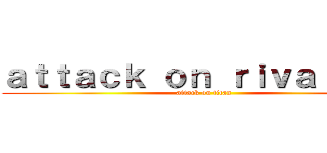 ａｔｔａｃｋ ｏｎ ｒｉｖａｊｙｕｎ (attack on titan)
