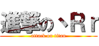 進撃の丶Ｒｒ (attack on titan)