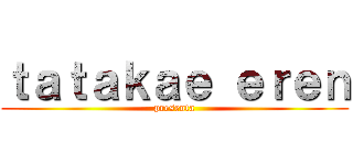 ｔａｔａｋａｅ ｅｒｅｎ (presenta)