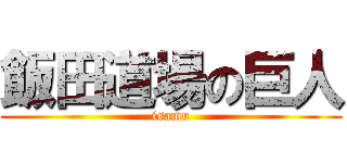 飯田道場の巨人 (isamu)