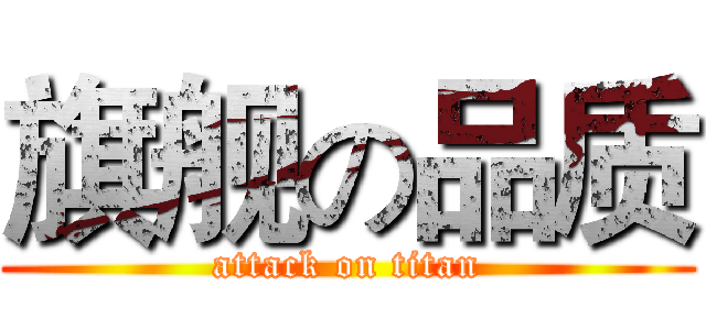 旗舰の品质 (attack on titan)