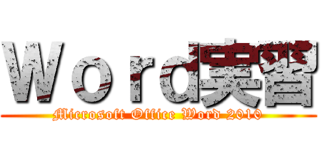 Ｗｏｒｄ実習 (Microsoft Office Word 2010)