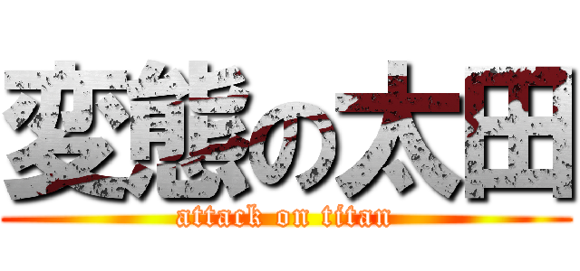 変態の太田 (attack on titan)