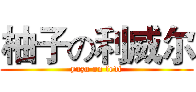 柚子の利威尔 (yuzu on levi)