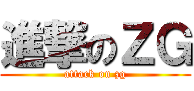 進撃のＺＧ (attack on zg)
