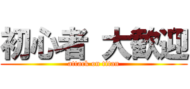 初心者 大歓迎 (attack on titan)