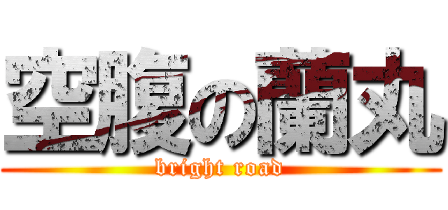 空腹の蘭丸 (bright road)