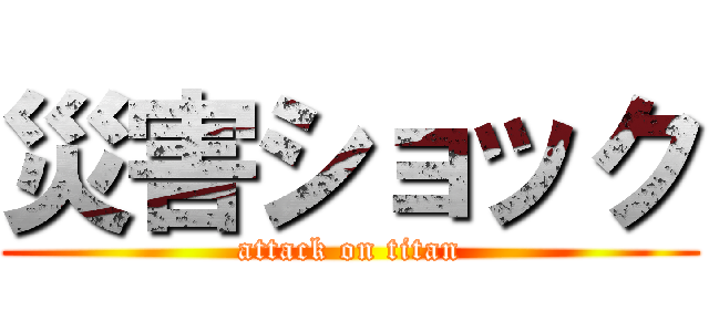 災害ショック (attack on titan)