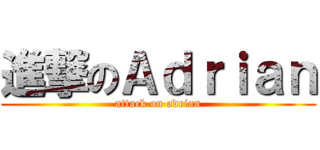 進撃のＡｄｒｉａｎ (attack on adrian)