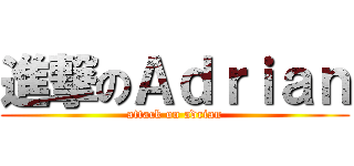 進撃のＡｄｒｉａｎ (attack on adrian)