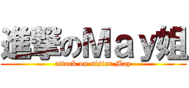 進撃のＭａｙ姐 (attack on sister May)