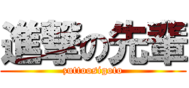 進撃の先輩 (zuttoosigoto)