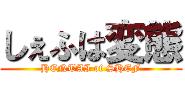 しぇふは変態 (HENTAI of SHEF)