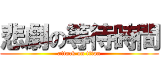 悲劇の等待時間 (attack on titan)