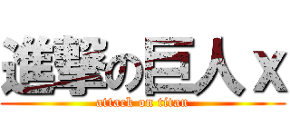 進撃の巨人ｘ (attack on titan)