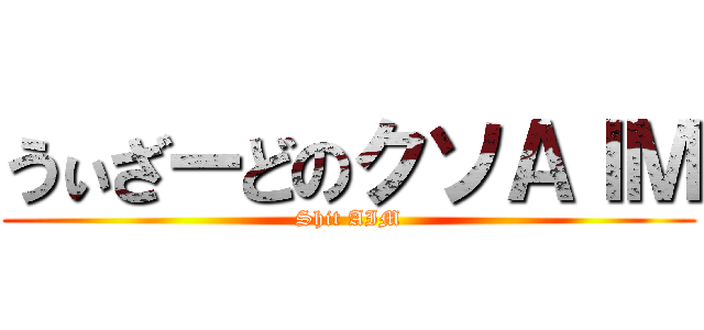うぃざーどのクソＡＩＭ (Shit AIM)
