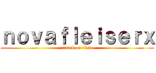 ｎｏｖａｆｌｅｉｓｅｒｘ (attack on titan)