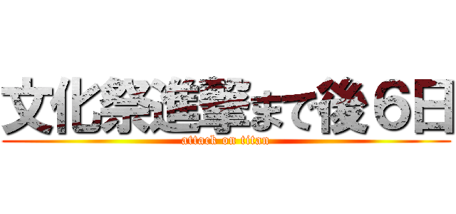 文化祭進撃まで後６日 (attack on titan)