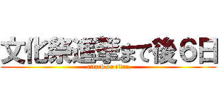 文化祭進撃まで後６日 (attack on titan)