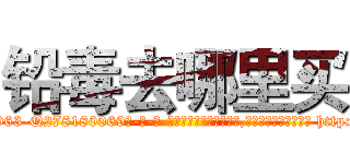 铅毒去哪里买 (铅毒去哪里买【电-186x2687x6963-Q278180069元-吉-药-业】我们做的是长期生意,靠的是老客户长期支持 http://sngk.net/ybbNc0
)